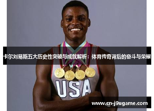 卡尔刘易斯五大历史性突破与成就解析：体育传奇背后的奋斗与荣耀