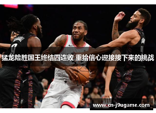 猛龙险胜国王终结四连败 重拾信心迎接接下来的挑战
