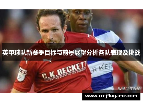英甲球队新赛季目标与前景展望分析各队表现及挑战