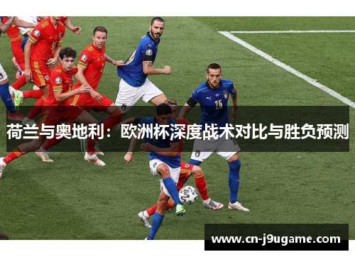 荷兰与奥地利：欧洲杯深度战术对比与胜负预测
