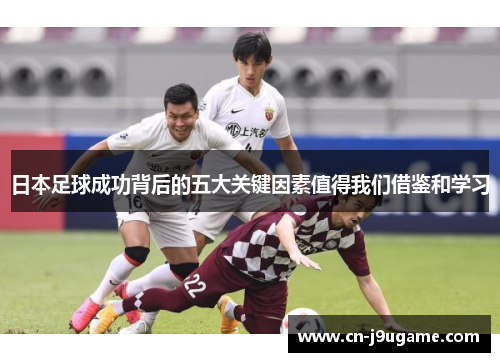 日本足球成功背后的五大关键因素值得我们借鉴和学习
