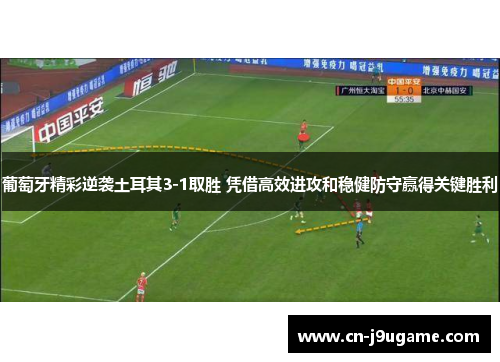 葡萄牙精彩逆袭土耳其3-1取胜 凭借高效进攻和稳健防守赢得关键胜利