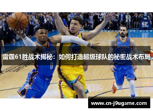 雷霆61胜战术揭秘：如何打造超级球队的秘密战术布局