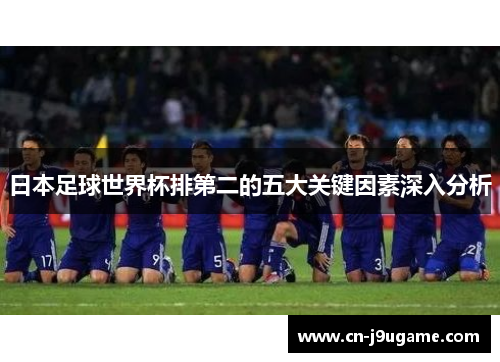 日本足球世界杯排第二的五大关键因素深入分析